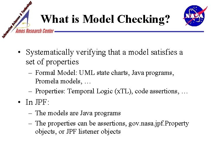 What is Model Checking? • Systematically verifying that a model satisfies a set of