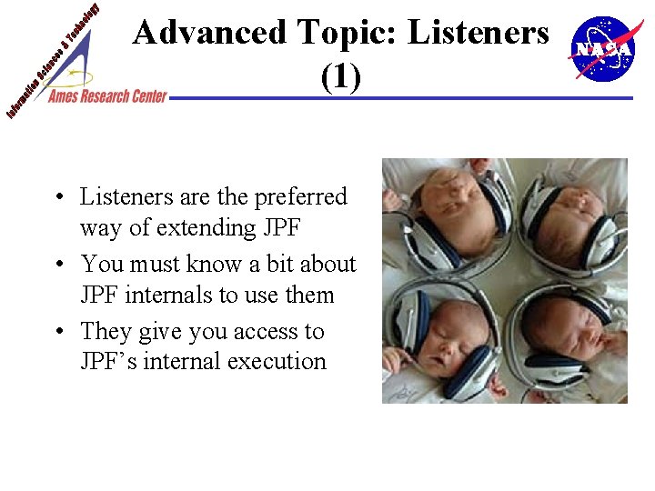 Advanced Topic: Listeners (1) • Listeners are the preferred way of extending JPF •