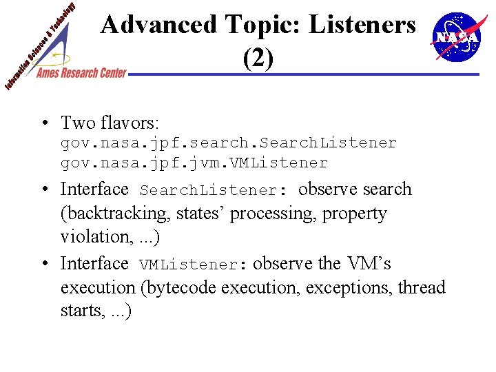 Advanced Topic: Listeners (2) • Two flavors: gov. nasa. jpf. search. Search. Listener gov.