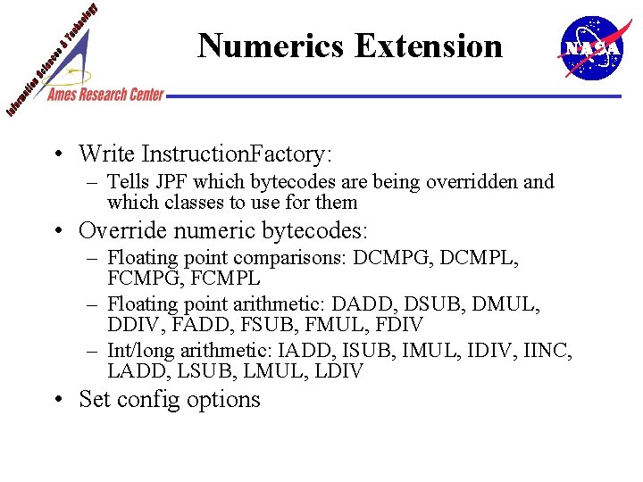 Numerics Extension • Write Instruction. Factory: – Tells JPF which bytecodes are being overridden