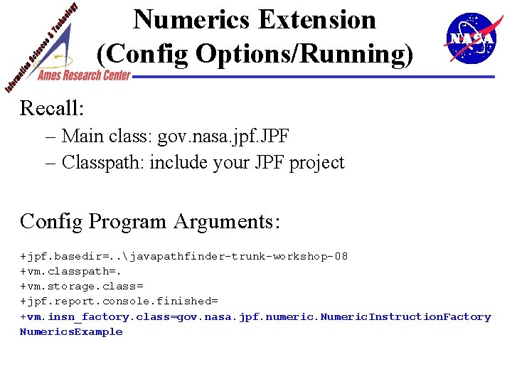 Numerics Extension (Config Options/Running) Recall: – Main class: gov. nasa. jpf. JPF – Classpath: