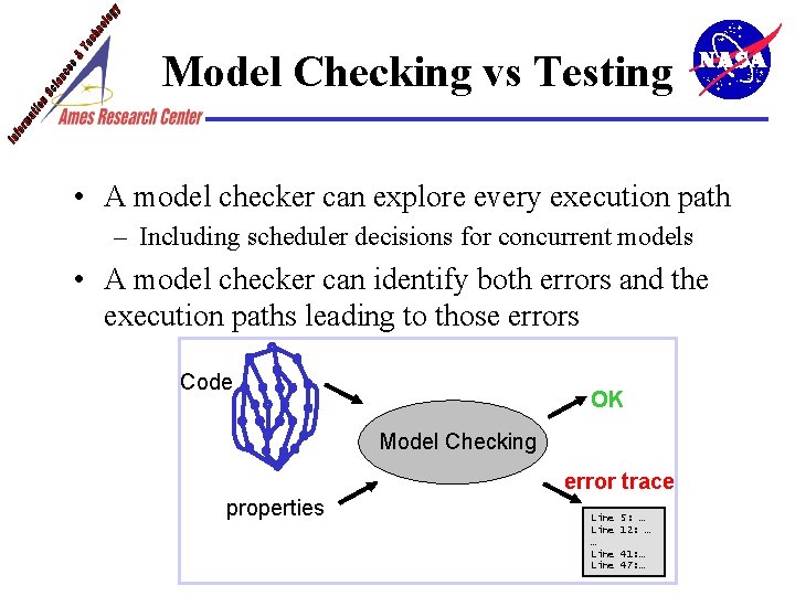 Model Checking vs Testing • A model checker can explore every execution path –