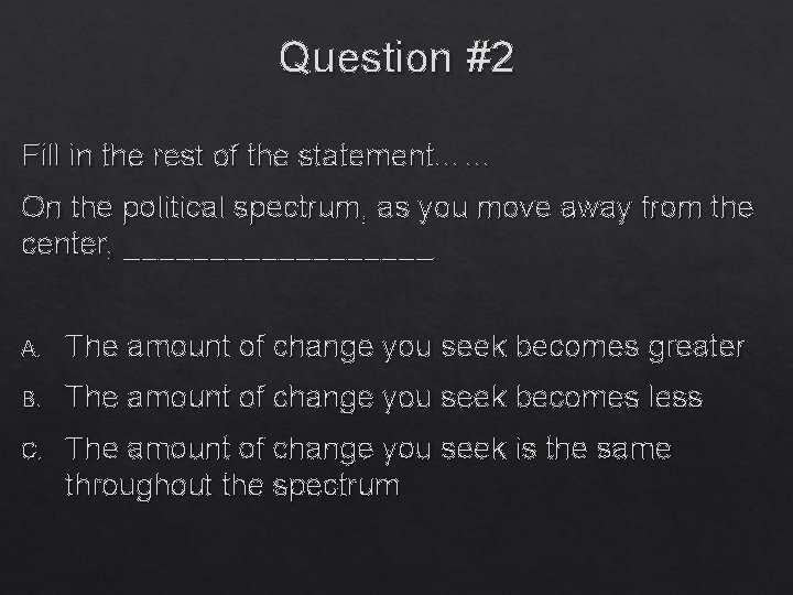 Question #2 Fill in the rest of the statement…… On the political spectrum, as
