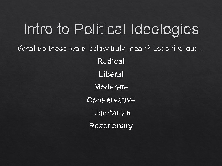Intro to Political Ideologies What do these word below truly mean? Let’s find out…