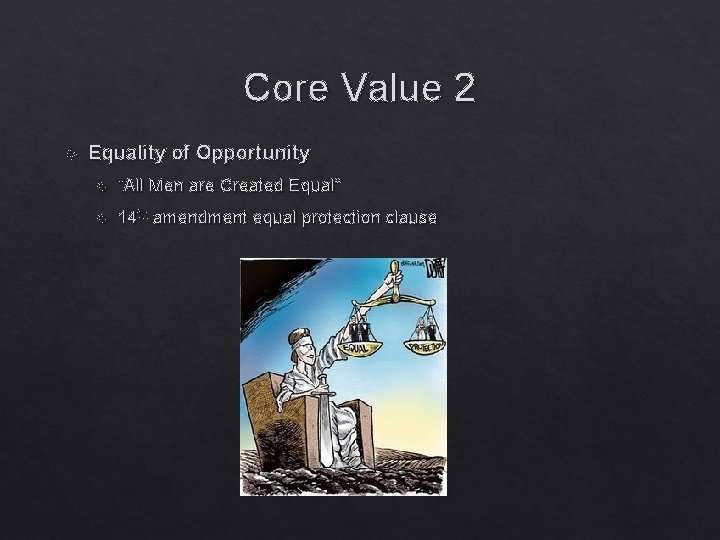 Core Value 2 Equality of Opportunity “All Men are Created Equal” 14 th amendment