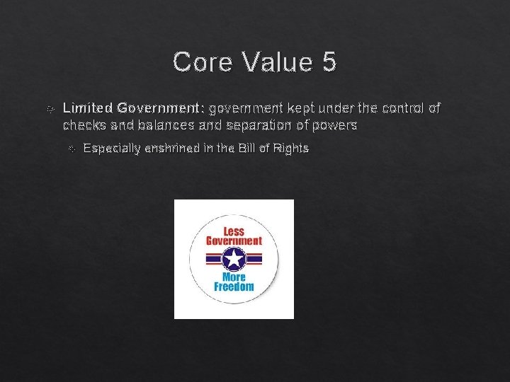 Core Value 5 Limited Government: government kept under the control of checks and balances