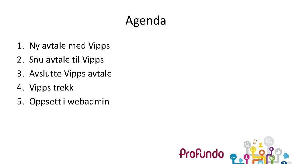 Agenda 1. 2. 3. 4. 5. Ny avtale med Vipps Snu avtale til Vipps