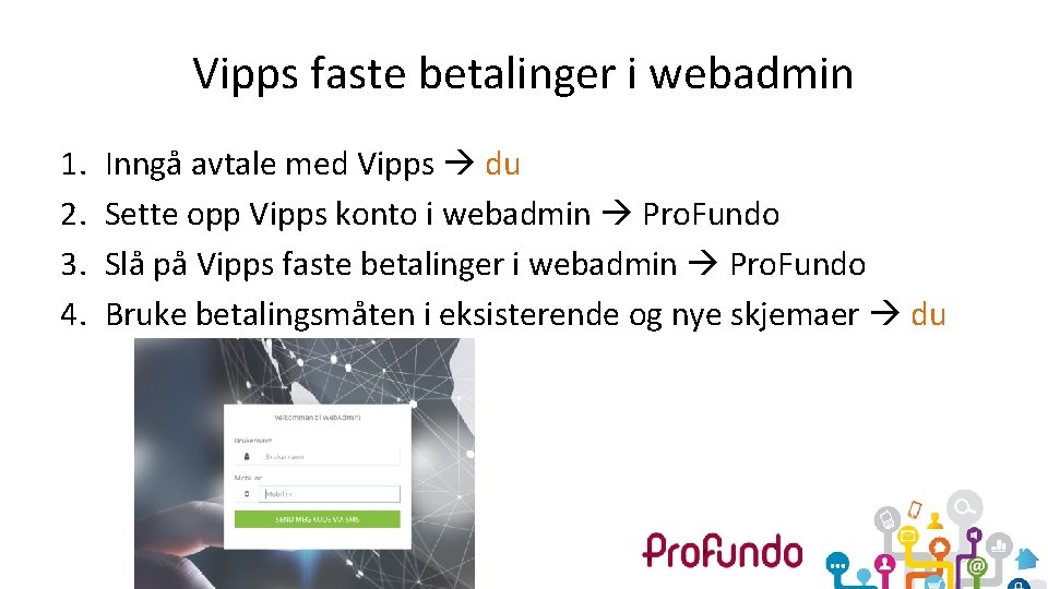 Vipps faste betalinger i webadmin 1. 2. 3. 4. Inngå avtale med Vipps du