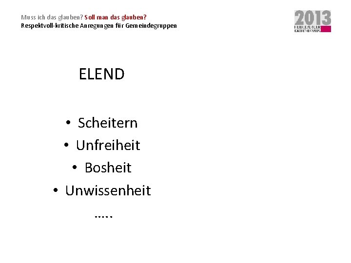 Muss ich das glauben? Soll man das glauben? Respektvoll-kritische Anregungen für Gemeindegruppen ELEND •