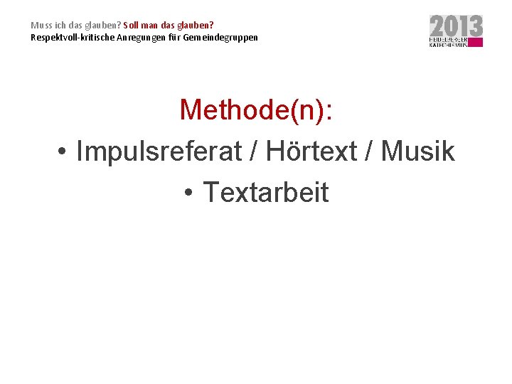 Muss ich das glauben? Soll man das glauben? Respektvoll-kritische Anregungen für Gemeindegruppen Methode(n): •