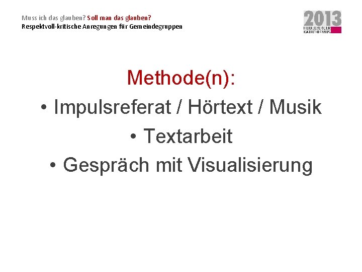 Muss ich das glauben? Soll man das glauben? Respektvoll-kritische Anregungen für Gemeindegruppen Methode(n): •