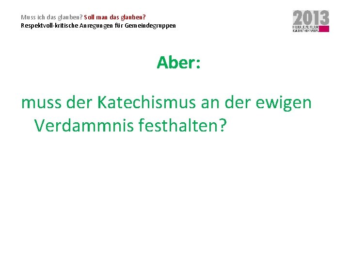 Muss ich das glauben? Soll man das glauben? Respektvoll-kritische Anregungen für Gemeindegruppen Aber: muss