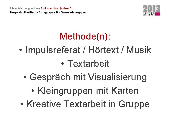 Muss ich das glauben? Soll man das glauben? Respektvoll-kritische Anregungen für Gemeindegruppen Methode(n): •