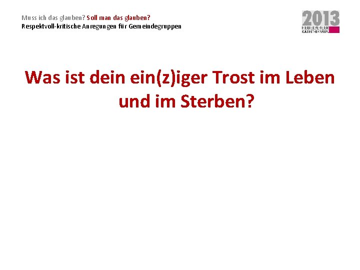 Muss ich das glauben? Soll man das glauben? Respektvoll-kritische Anregungen für Gemeindegruppen Was ist