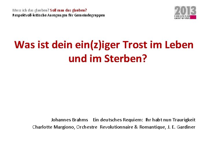 Muss ich das glauben? Soll man das glauben? Respektvoll-kritische Anregungen für Gemeindegruppen Was ist
