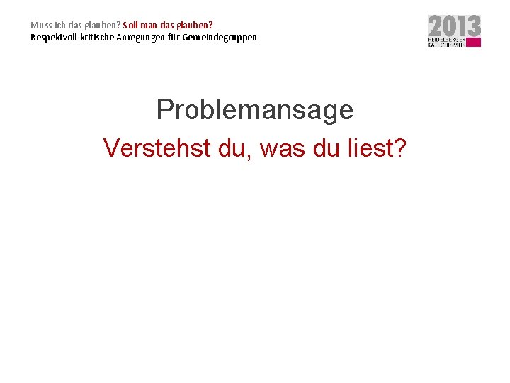 Muss ich das glauben? Soll man das glauben? Respektvoll-kritische Anregungen für Gemeindegruppen Problemansage Verstehst