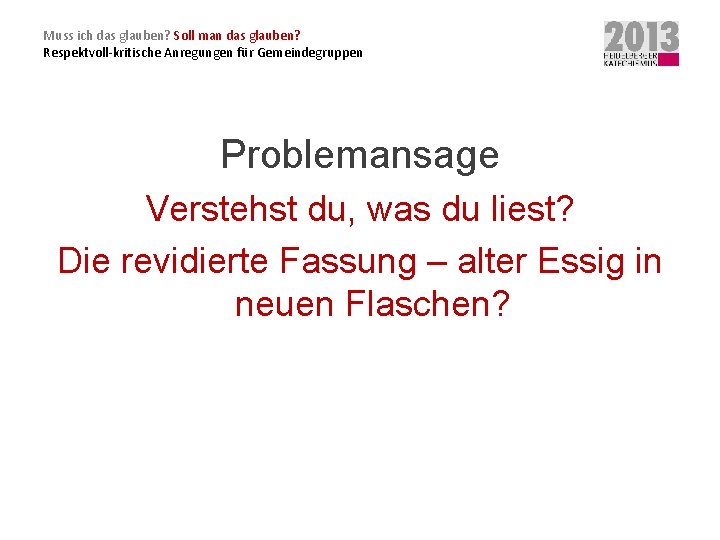 Muss ich das glauben? Soll man das glauben? Respektvoll-kritische Anregungen für Gemeindegruppen Problemansage Verstehst