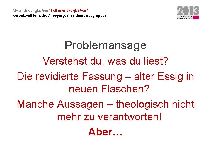 Muss ich das glauben? Soll man das glauben? Respektvoll-kritische Anregungen für Gemeindegruppen Problemansage Verstehst