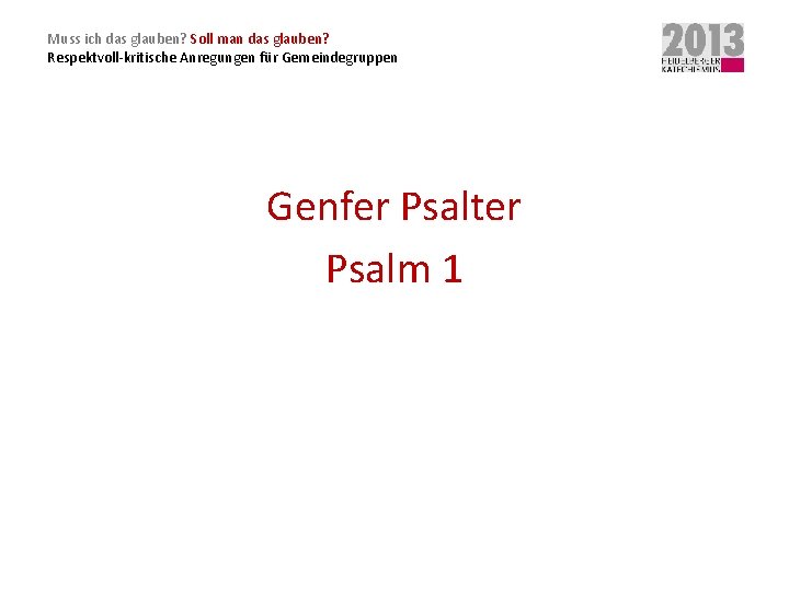 Muss ich das glauben? Soll man das glauben? Respektvoll-kritische Anregungen für Gemeindegruppen Genfer Psalter