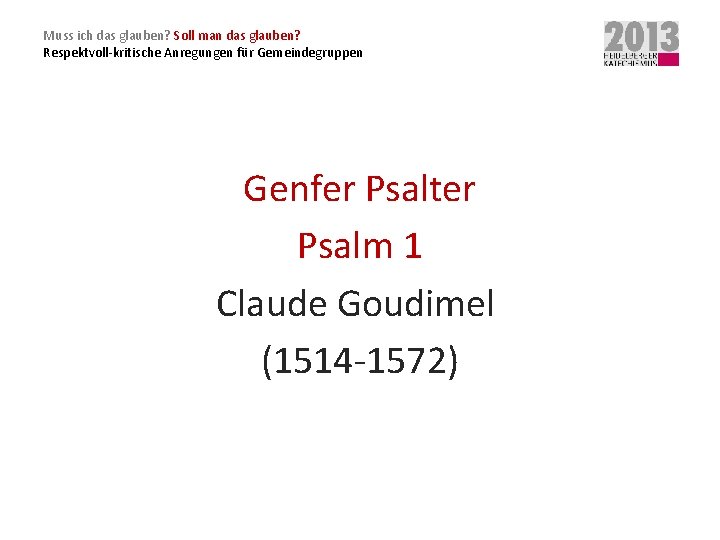 Muss ich das glauben? Soll man das glauben? Respektvoll-kritische Anregungen für Gemeindegruppen Genfer Psalter