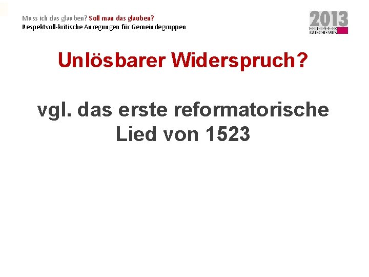 Muss ich das glauben? Soll man das glauben? Respektvoll-kritische Anregungen für Gemeindegruppen Unlösbarer Widerspruch?