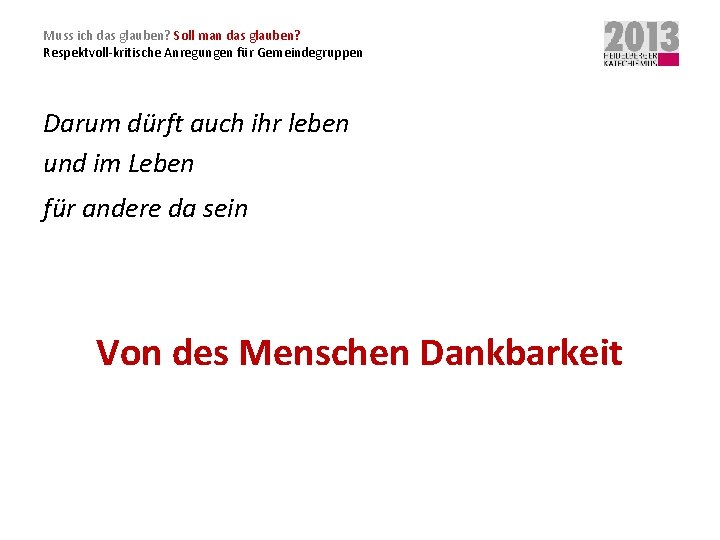 Muss ich das glauben? Soll man das glauben? Respektvoll-kritische Anregungen für Gemeindegruppen Darum dürft