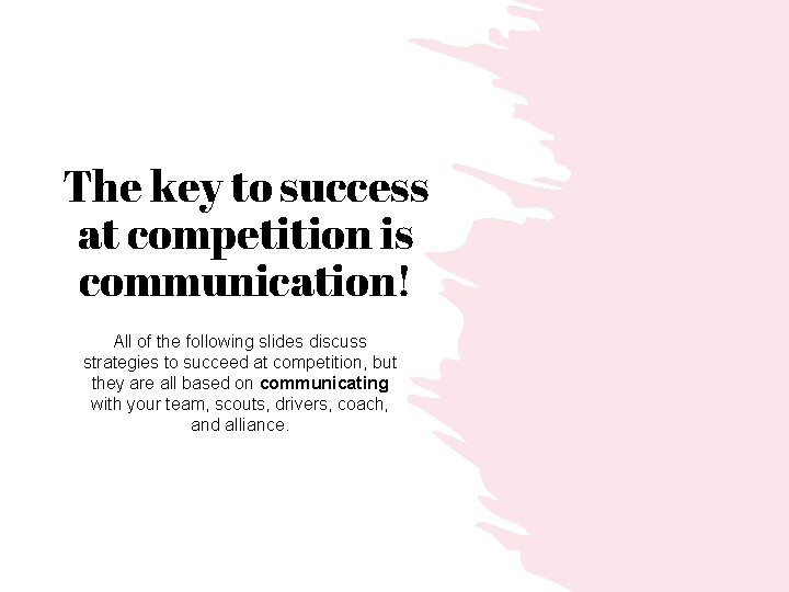 The key to success at competition is communication! All of the following slides discuss