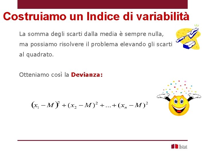 Costruiamo un Indice di variabilità La somma degli scarti dalla media è sempre nulla,