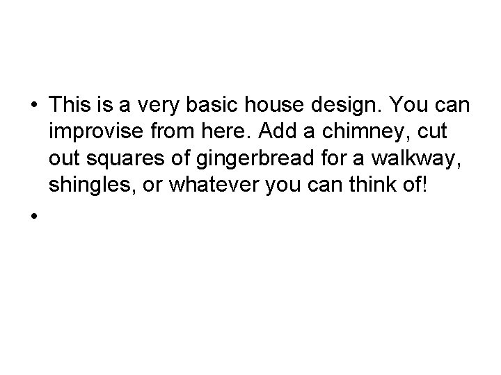  • This is a very basic house design. You can improvise from here.
