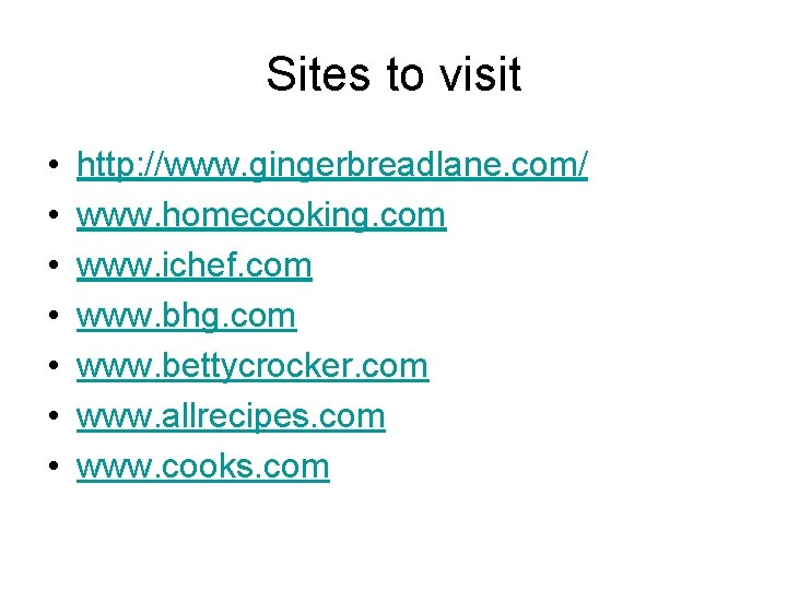 Sites to visit • • http: //www. gingerbreadlane. com/ www. homecooking. com www. ichef.
