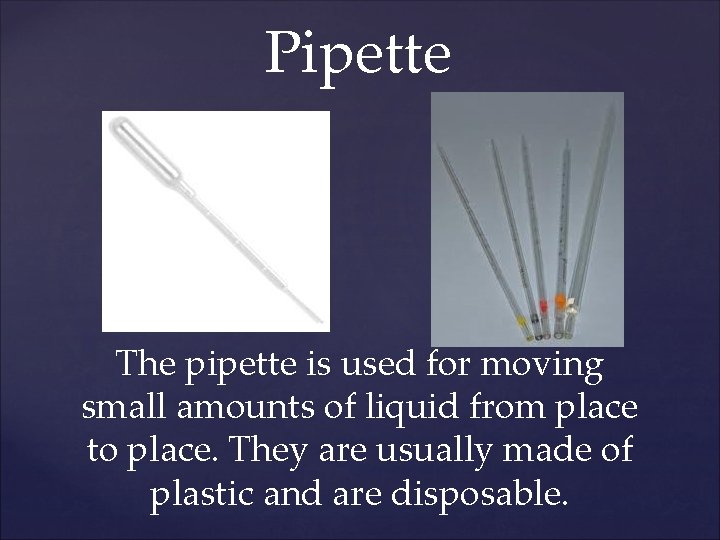 Pipette The pipette is used for moving small amounts of liquid from place to