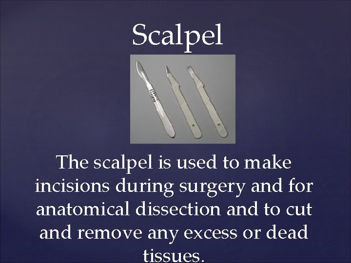 Scalpel The scalpel is used to make incisions during surgery and for anatomical dissection