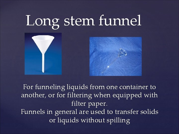Long stem funnel For funneling liquids from one container to another, or filtering when