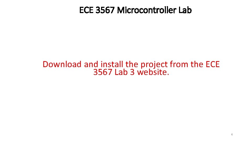 ECE 3567 Microcontroller Lab Download and install the project from the ECE 3567 Lab