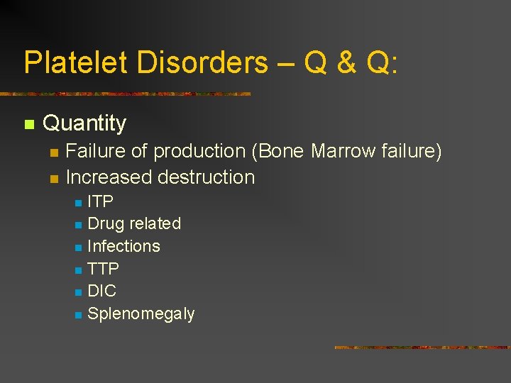 Platelet Disorders – Q & Q: n Quantity n n Failure of production (Bone