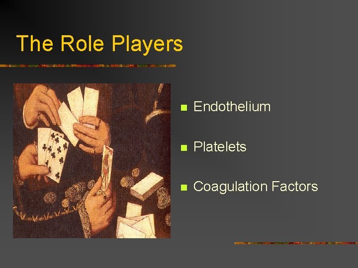 The Role Players n Endothelium n Platelets n Coagulation Factors 