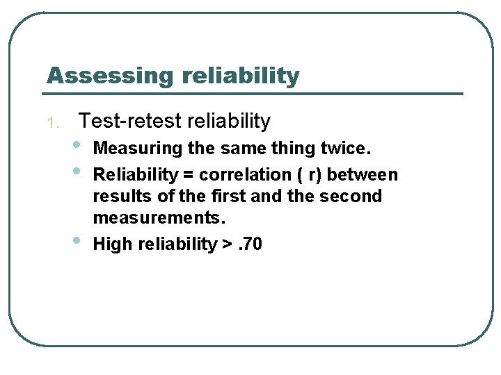 Assessing reliability 1. Test-retest reliability • • • Measuring the same thing twice. Reliability