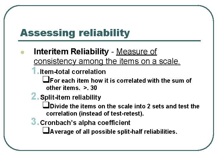 Assessing reliability l Interitem Reliability - Measure of consistency among the items on a