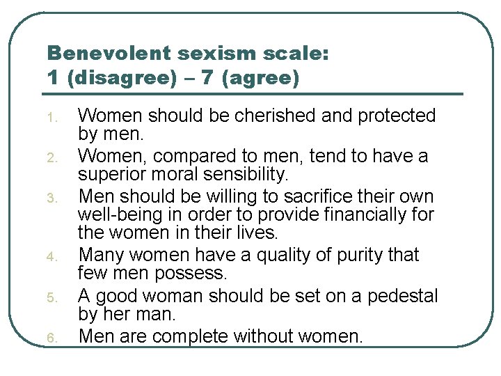 Benevolent sexism scale: 1 (disagree) – 7 (agree) 1. 2. 3. 4. 5. 6.