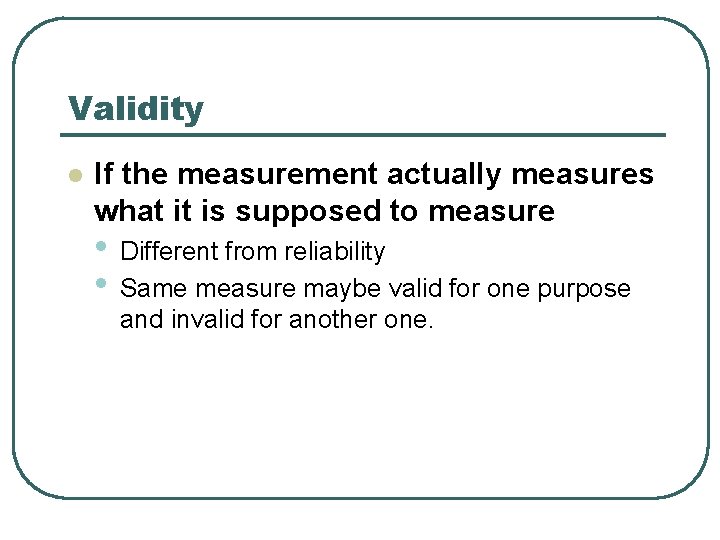 Validity l If the measurement actually measures what it is supposed to measure •