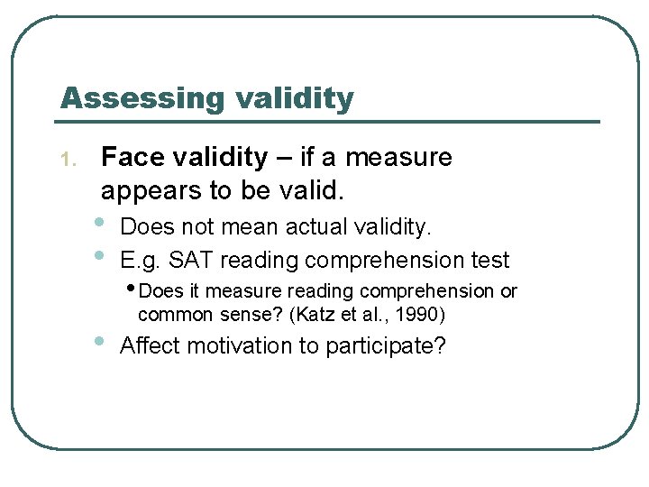 Assessing validity 1. Face validity – if a measure appears to be valid. •