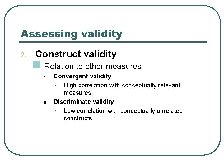 Assessing validity 2. Construct validity n Relation to other measures. § n Convergent validity