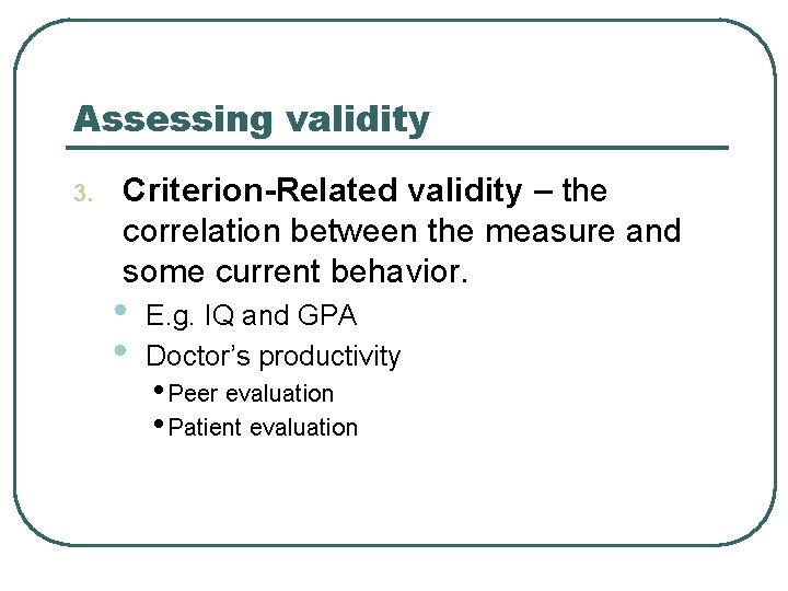 Assessing validity 3. Criterion-Related validity – the correlation between the measure and some current