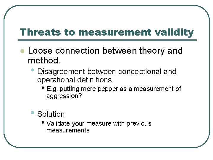 Threats to measurement validity l Loose connection between theory and method. • Disagreement between