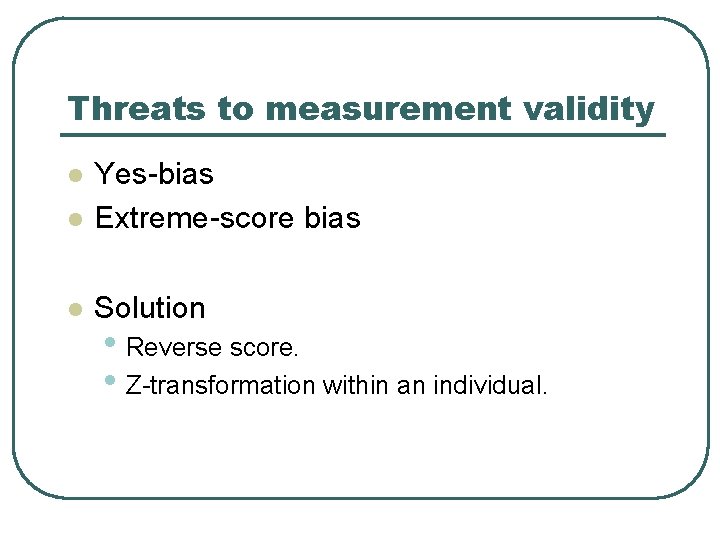 Threats to measurement validity l Yes-bias Extreme-score bias l Solution l • Reverse score.