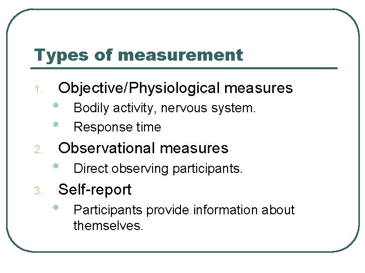 Types of measurement 1. 2. 3. Objective/Physiological measures • • Bodily activity, nervous system.