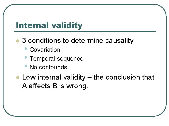 Internal validity l 3 conditions to determine causality l Low internal validity – the