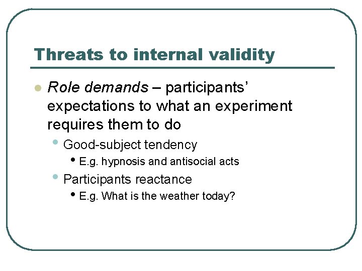 Threats to internal validity l Role demands – participants’ expectations to what an experiment