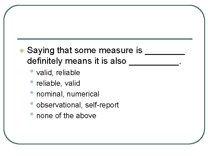 l Saying that some measure is ____ definitely means it is also _____. •