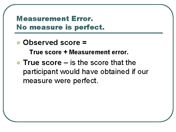 Measurement Error. No measure is perfect. l Observed score = True score + Measurement